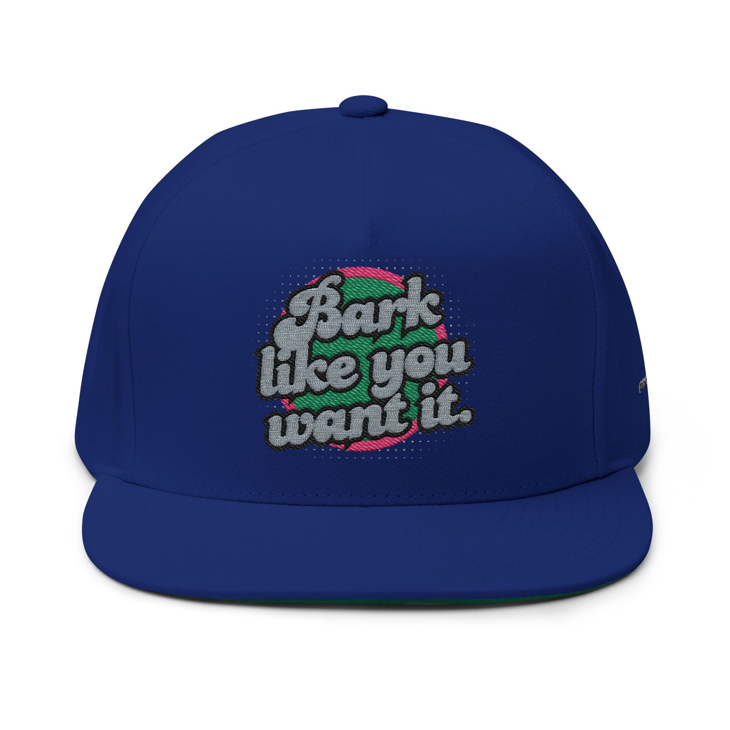 Bark like you want Flat Bill Cap (Embroidery)