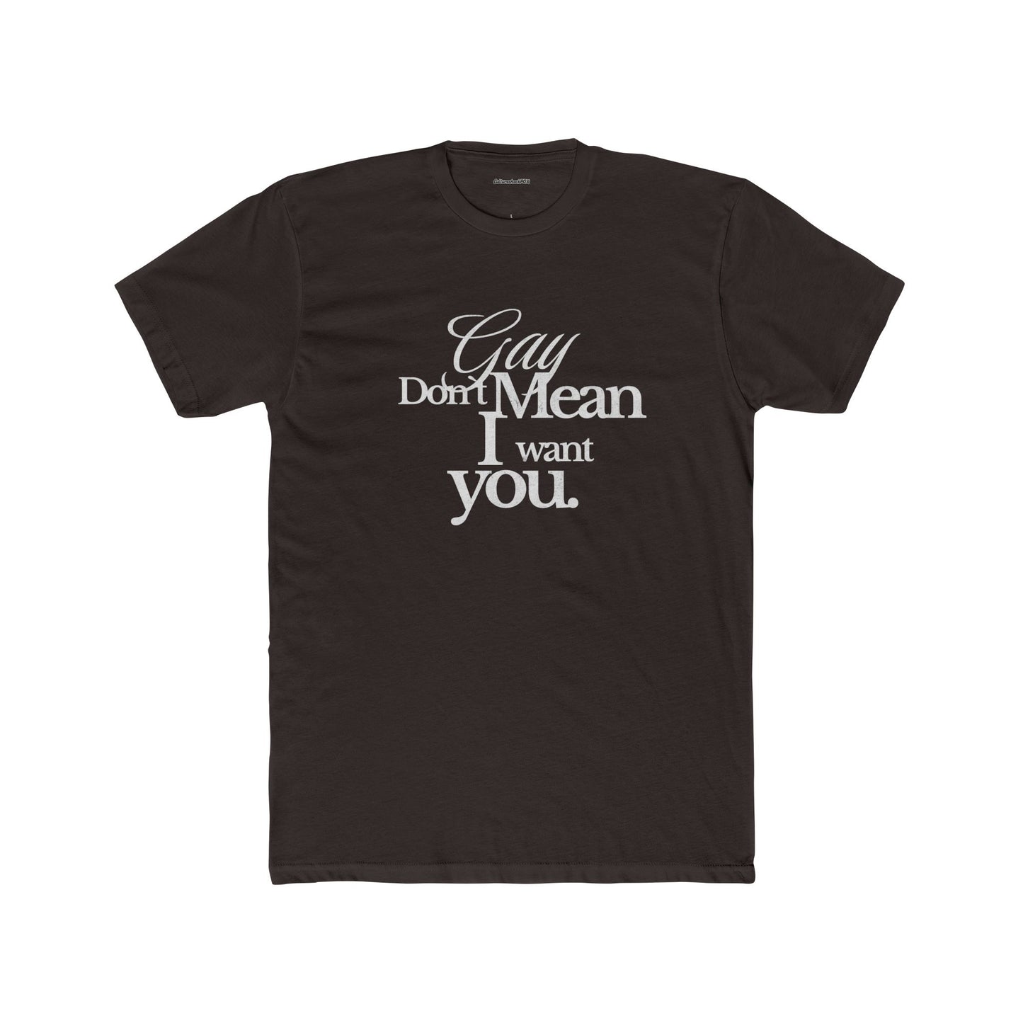 Gay don`t mean I want you Unisex Cotton Crew Tee