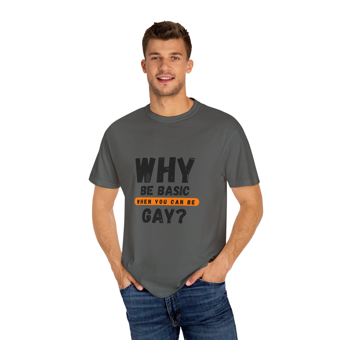 Why be Basic, When you can be Gay Unisex Garment-Dyed T-shirt