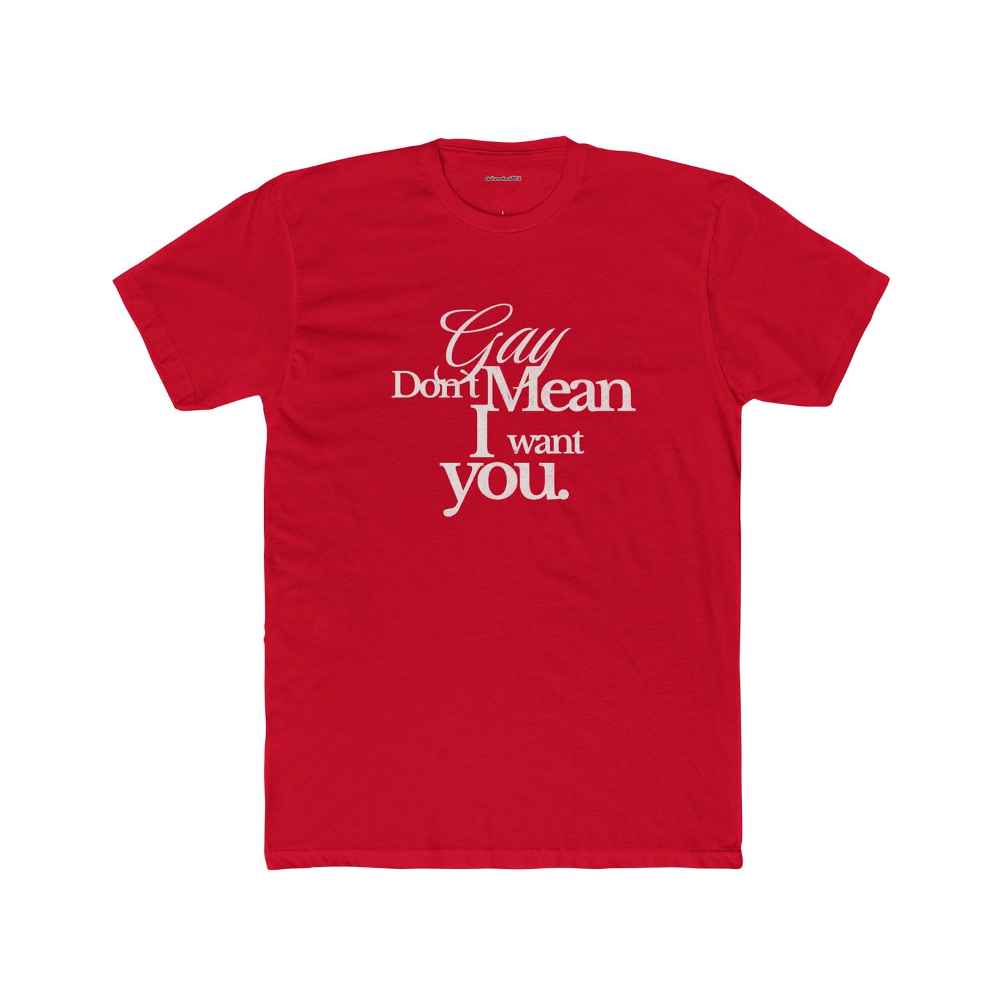 Gay don`t mean I want you Unisex Cotton Crew Tee