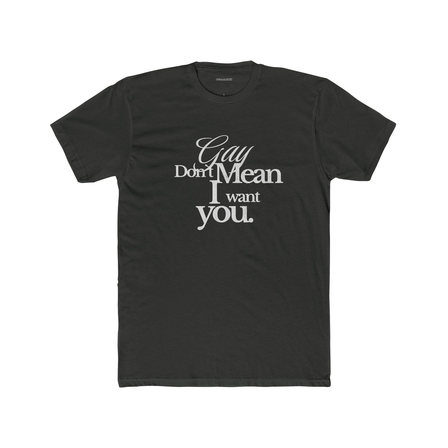 Gay don`t mean I want you Unisex Cotton Crew Tee